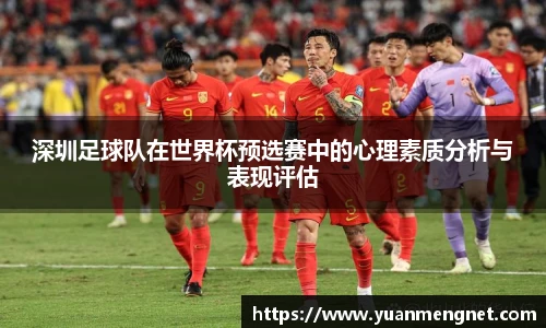 深圳足球队在世界杯预选赛中的心理素质分析与表现评估
